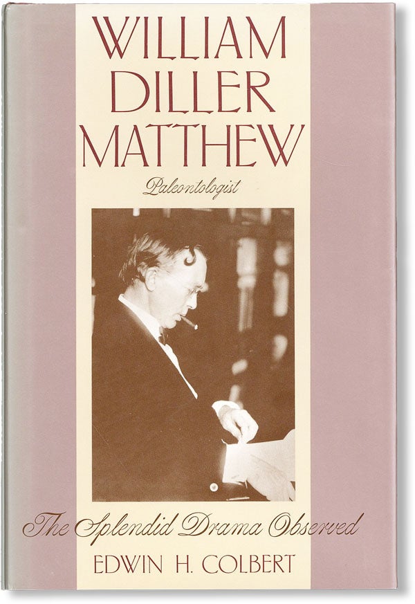 Item #48051] William Diller Matthew, Paleontologist: the Splendid Drama Observed. Edwin H. COLBERT