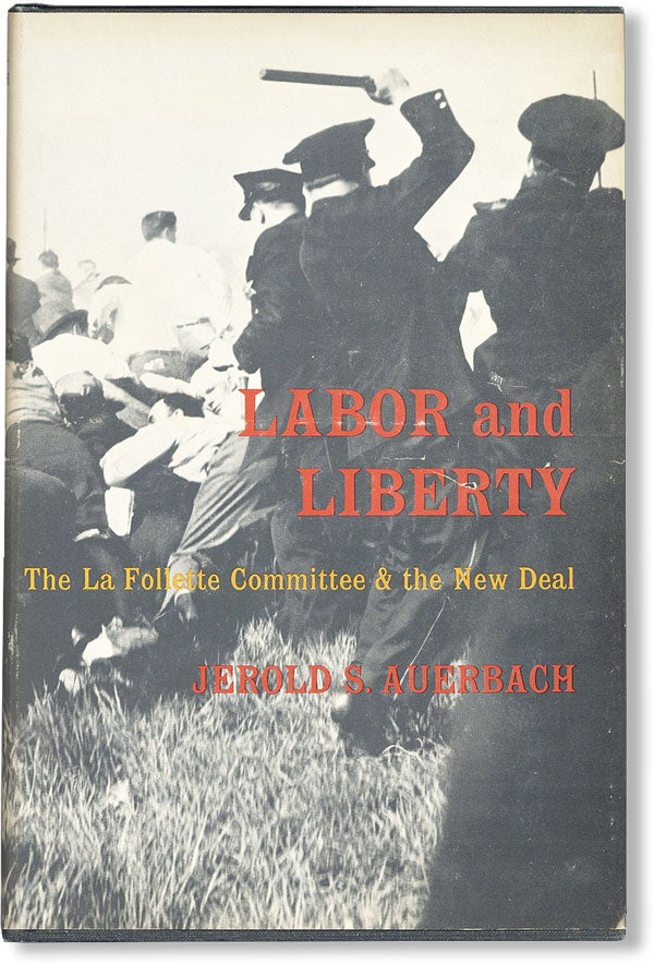 Item #48081] Labor and Liberty: the La Follette Committee & the New Deal. Jerold S. AUERBACH