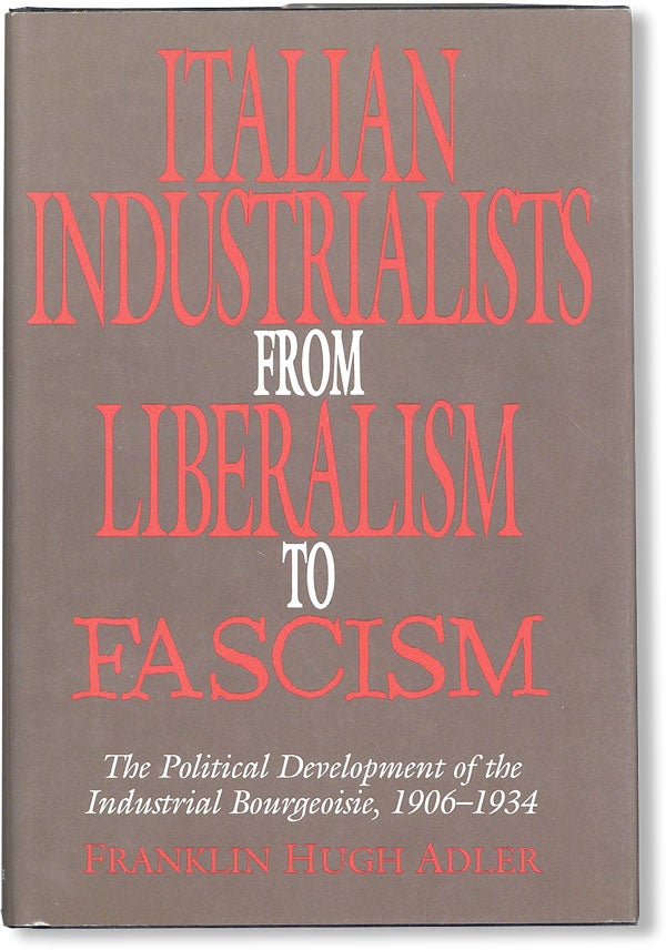 Item #48084] Italian Industrialists from Liberalism to Fascism: the political development of the...
