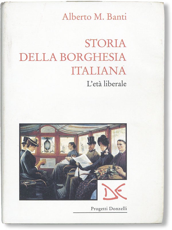 Item #48085] Storia della Borghesia Italiana. L'età liberale. Alberto M. BANTI