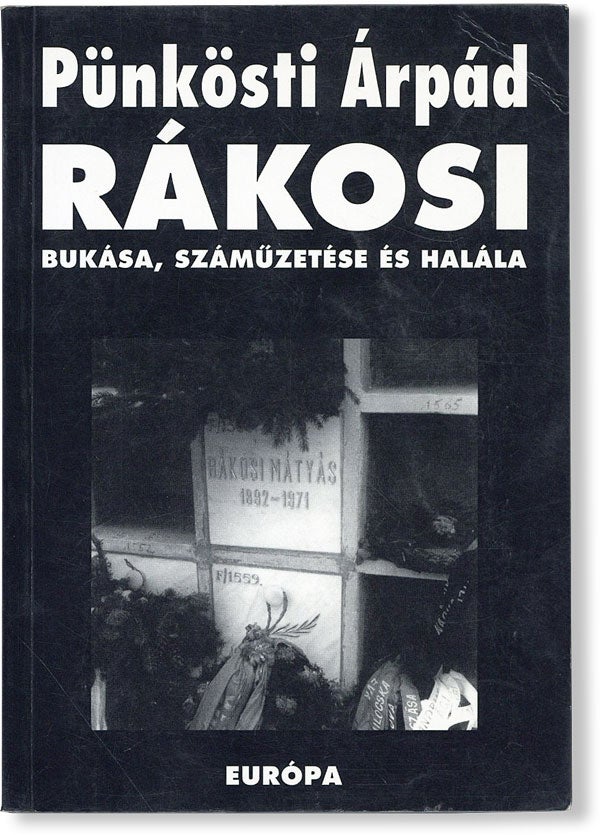 Item #48095] Rákosi: Bukása, Számüzetése és Halála 1953-1971. Árpád...