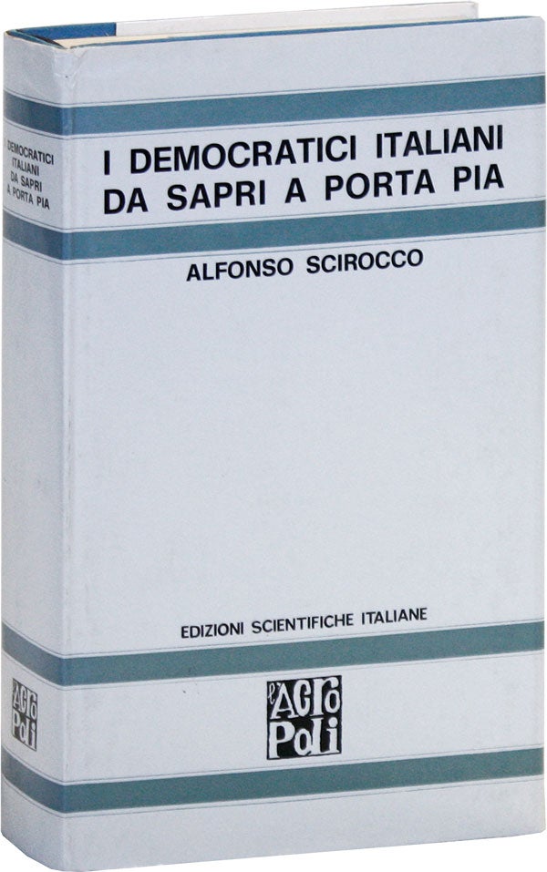 Item #48207] I Democratici Italiani da Sapri a Porta Pia. Alfonso SCIROCCO
