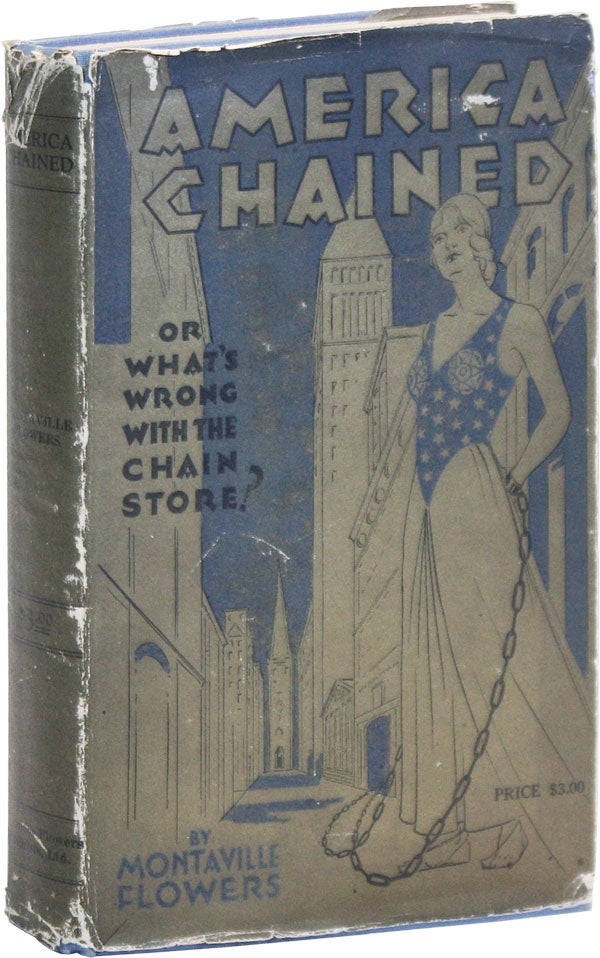 Item #48415] America Chained: A Discussion of "What's Wrong with the Chain Store" Montaville FLOWERS