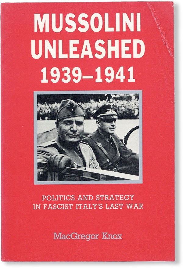 Item #48542] Mussolini Unleashed, 1939-1941: Politics and Strategy in Fascist Italy's Last War....