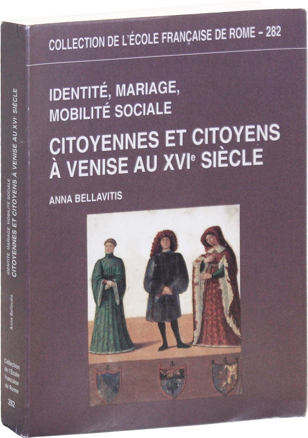 Item #48680] Identité, Mariage, Mobilité Sociale: Citoyennes et Citoyens à Venise au XVIe...
