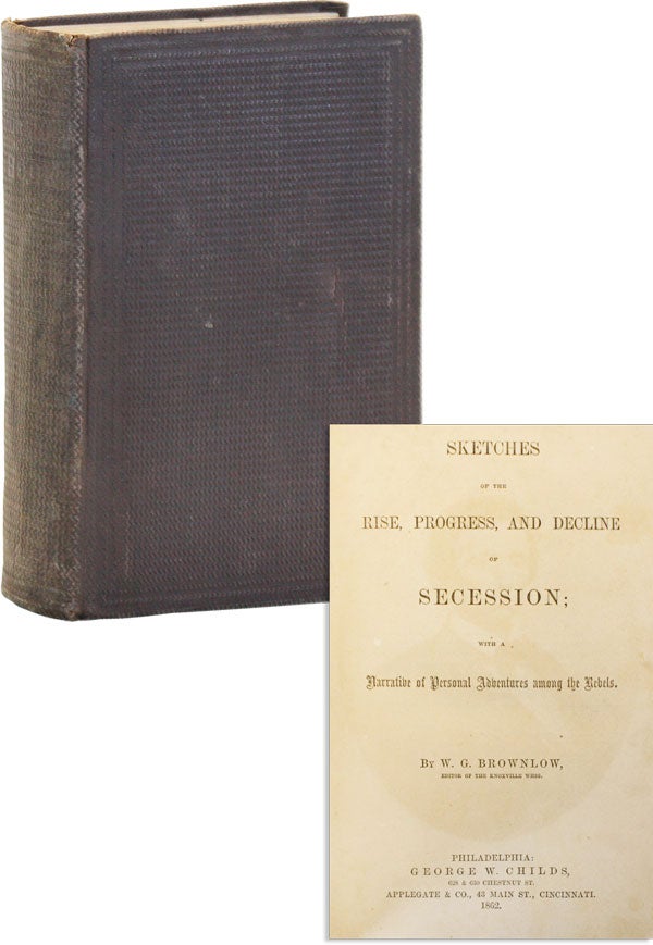 Item #49125] Sketches of the Rise, Progress, and Decline of Secession with a Narrative of...