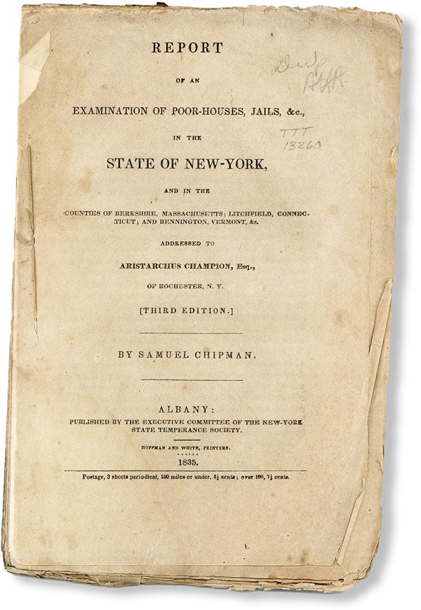 [Item #49419] Report of an Examination of Poor-Houses, Jails, &c. in the State of New York, and in the Counties of Berkshire, Massachusetts; Litchfield, Connecticut; and Bennington, Vermon, &c. Addressed to Aristarchus Champion, Esq., of Rochester, N.Y. [Third Edition]. Samuel CHIPMAN.