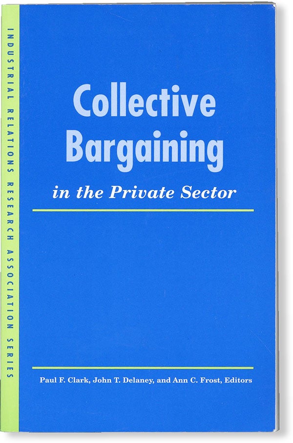 Item #49597] Collective Bargaining in the Private Sector. Paul F. CLARK