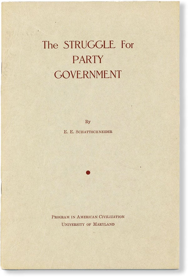 Item #49682] The Struggle for Party Government. E. E. SCHATTSCHNEIDER