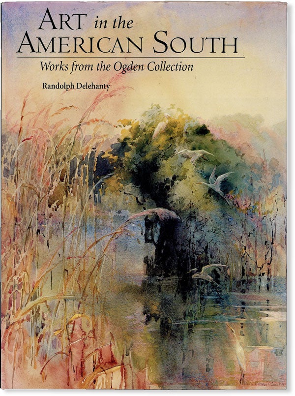 Item #49871] Art in the American South: Works from the Ogden Collection. Randolph DELEHANTY