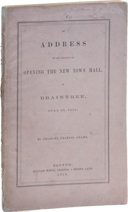An Address on the Occasion of the Opening of the New Town Hall, in Braintree, July 29, 1858