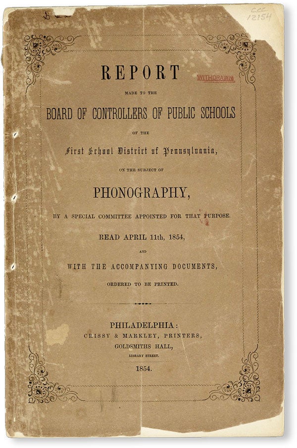 [Item #50120] Report Made to the Board of Controllers of Public Schools of the First School District of Pennsylvania, on the Subject of Phonography, by a Special Committee Appointed for That Purpose. Read April 11th, 1854, and with the accompanying documents, ordered to be printed. FIRST SCHOOL DISTRICT OF PENNSYLVANIA - BOARD OF CONTROLLERS OF PUBLIC SCHOOLS.