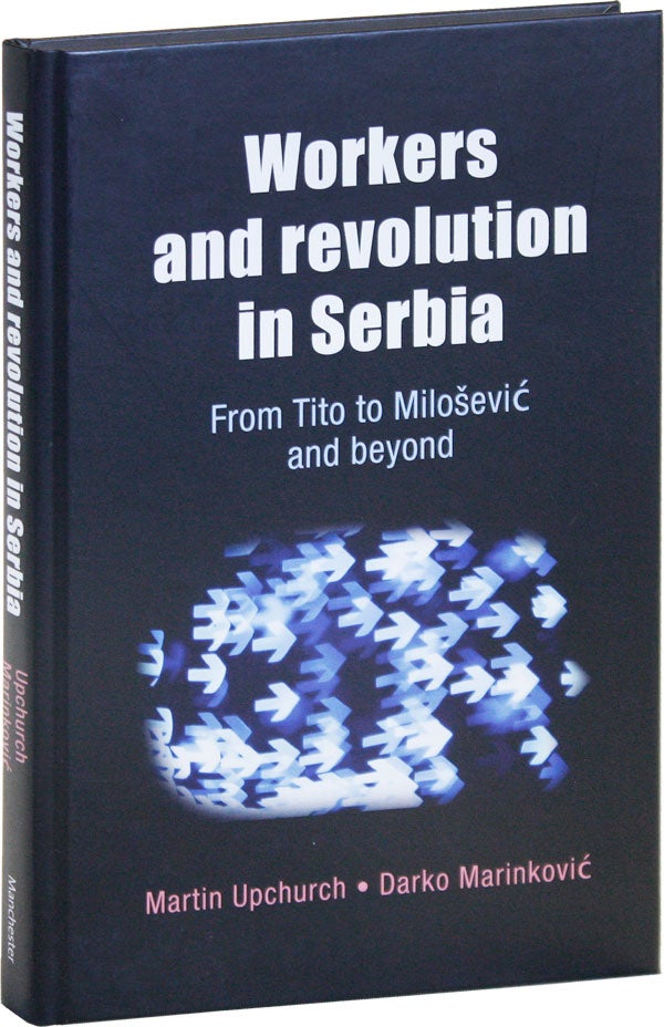 Item #50372] Workers and Revolution in Serbia from Tito to Miloševi and Beyond. Martin...