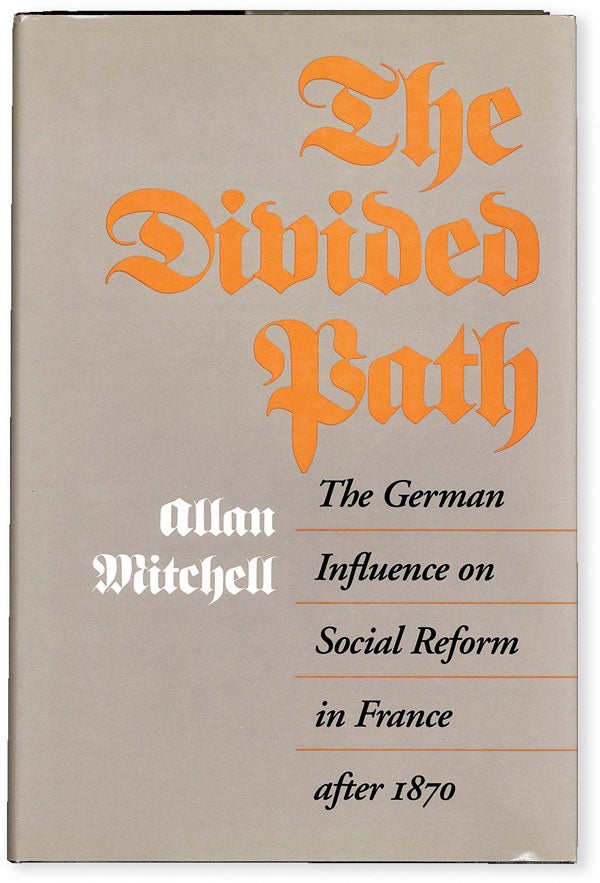 Item #50399] The Divided Path: the German Influence on Social Reform in France after 1870. Allan...