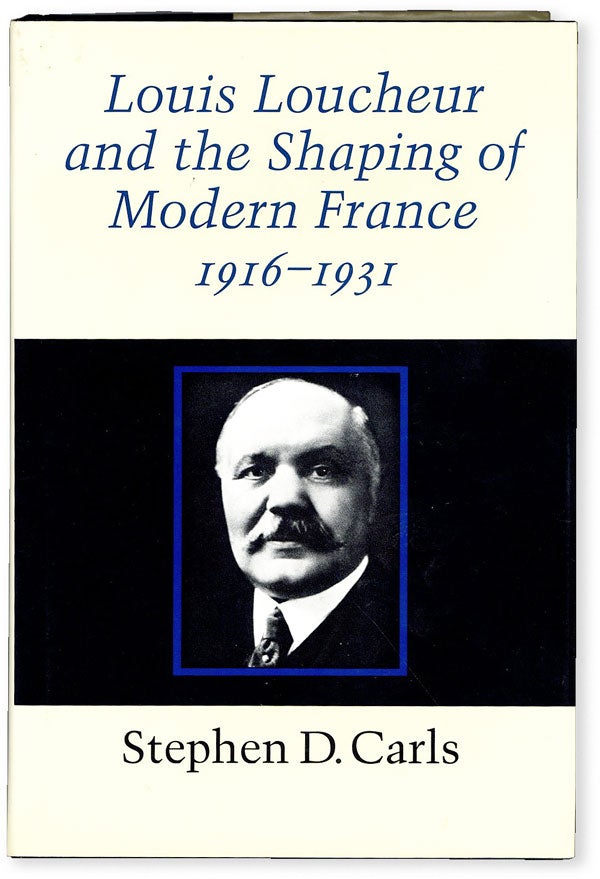 Item #50403] Louis Loucheur and the Shaping of Modern France 1916 - 1931. Stephen D. CARLS