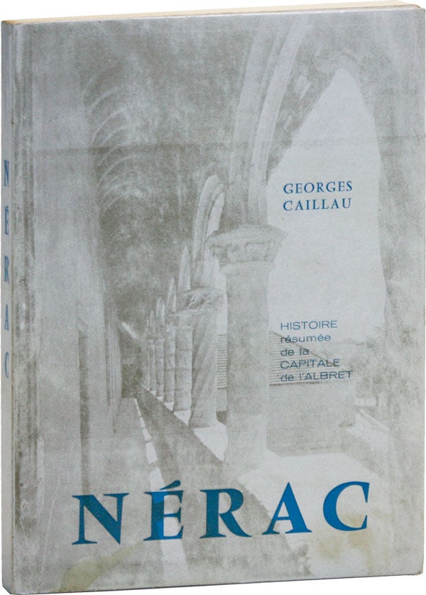 Item #50436] Nérac. Histoire résumée de la Capital de L'Albret. Georges CAILLAU