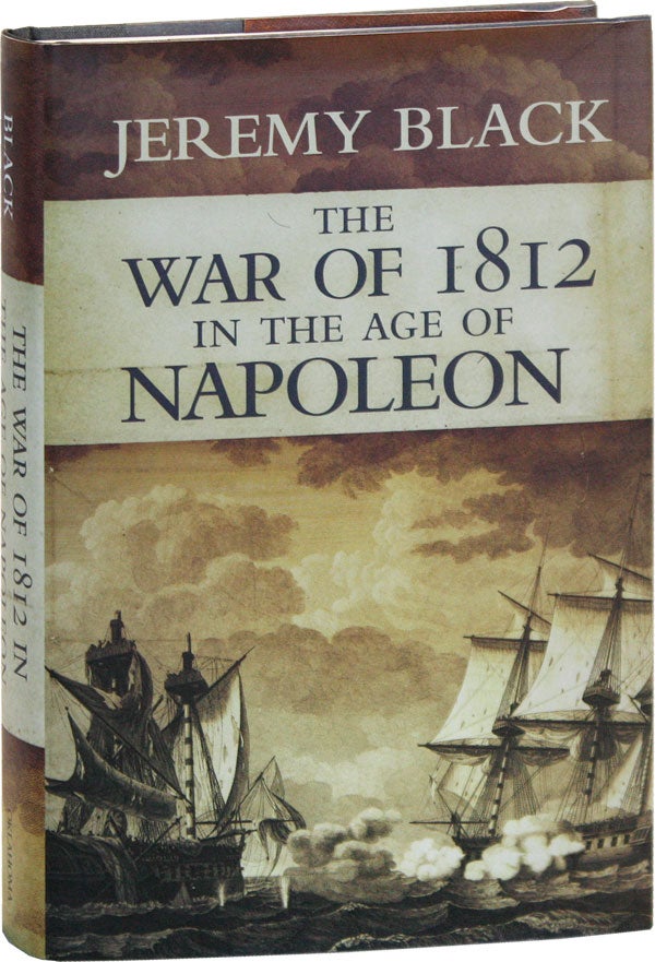 Item #50441] The War of 1812 in the Age of Napoleon. Jeremy BLACK