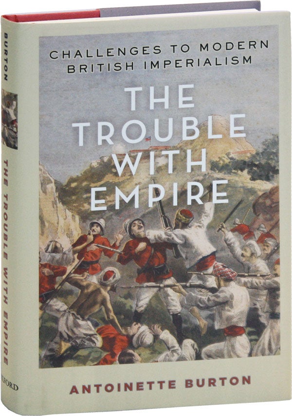 Item #50465] The Trouble With Empire: Challenges to Modern British Imperialism. Antoinette BURTON