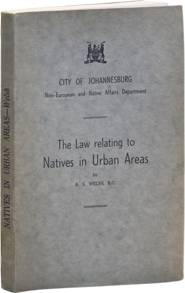 [Item #50552] Natives in Urban Areas [title from cover: The Law relating to Natives in Urban Areas]. APARTHEID, WELSH, lexander, impson.
