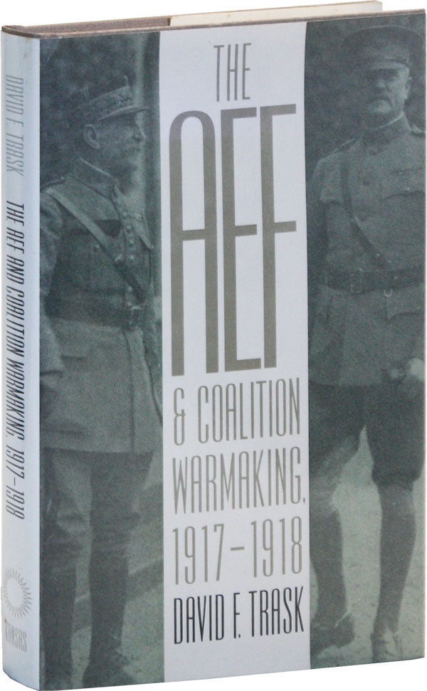 Item #50572] The AEF & Coalition Warmaking, 1917-1918. David E. TRASK