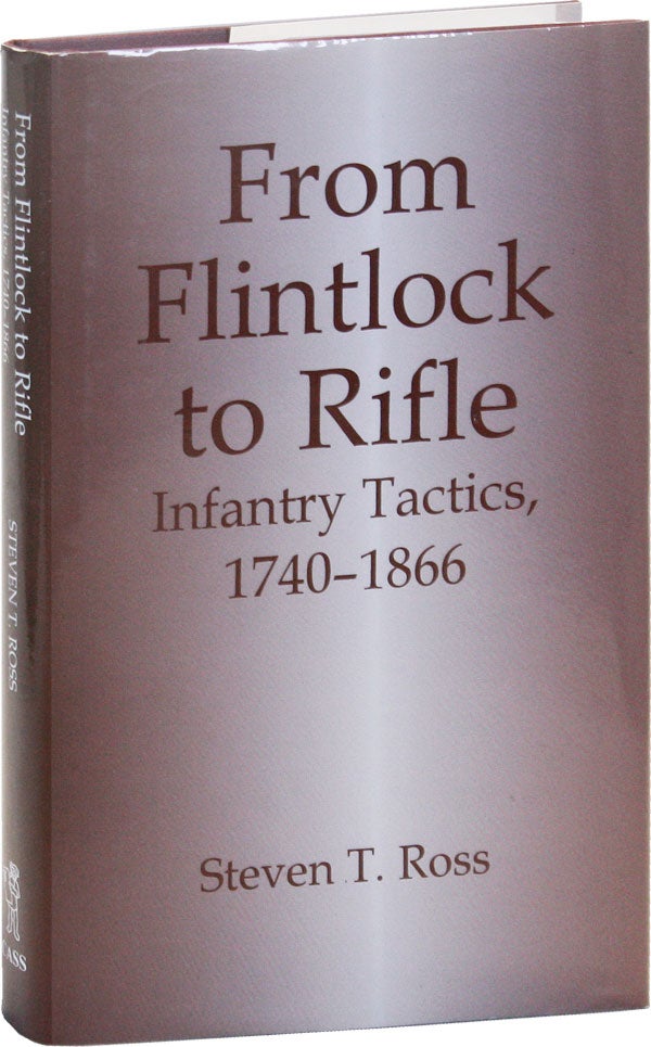 Item #50584] From Flintlock to Rifle: Infantry Tactics, 1740-1866. Steven T. ROSS