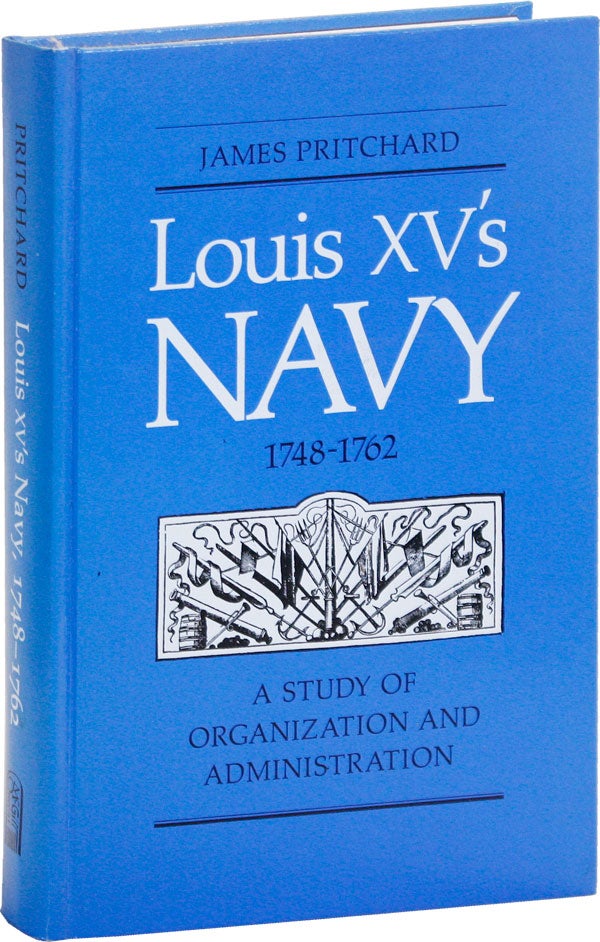 [Item #50600] Louis XV's Navy 1748-1762: A Study of Organization and Administration. James PRITCHARD.