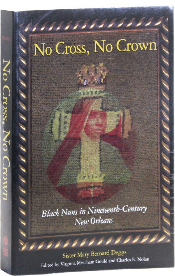 Item #50634] No Cross, No Crown: Black Nuns in Nineteenth-Century New Orleans. Sister Mary...