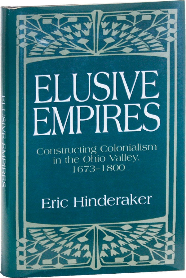 Item #50653] Elusive Empires: Constructing Colonialism in the Ohio Valley, 1673-1800. Eric...