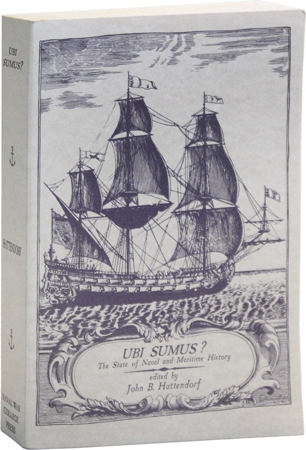 Item #50675] Ubi Sumus? The State of Naval and Maritime History. John B. HATTENDORF, ed