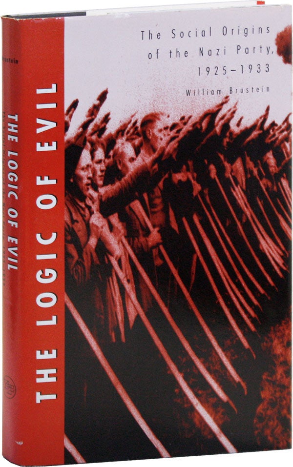 Item #50679] The Logic of Evil: The Social Origins of the Nazi Party, 1925-1933. William BRUSTEIN