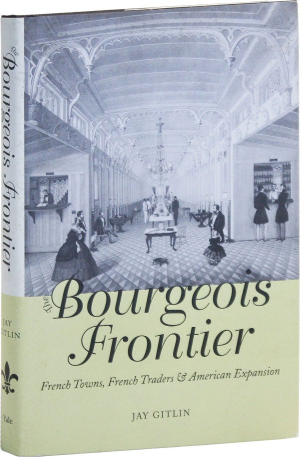 Item #50680] The Bourgeois Frontier: French Towns, French Traders, and American Expansion. Jay...
