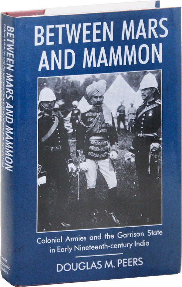 Item #50693] Between Mars and Mammon: Colonial Armies and the Garrison State in India 1819-1835....
