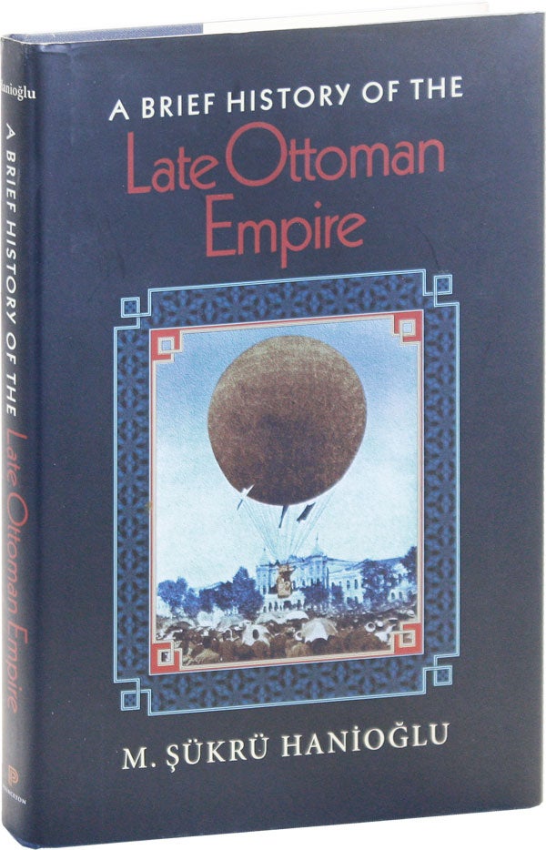Item #50746] A Brief History of the Late Ottoman Empire. M. ukrü HANIO LU