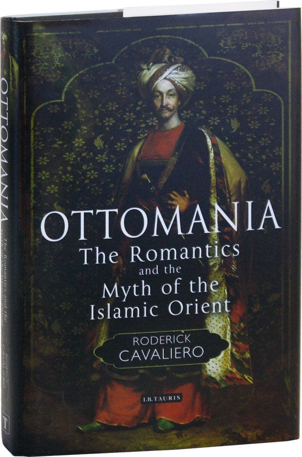 Item #50755] Ottomania: The Romantics and the Myth of the Islamic Orient. Roderick CAVALIERO