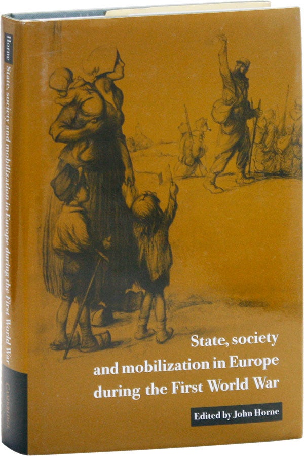 Item #50893] State, Society and Mobilization in Europe during the First World War. John HORNE, ed