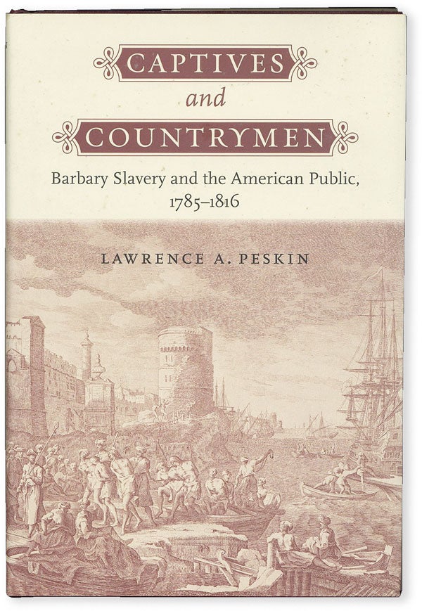 Item #50932] Captives and Countrymen: Barbary Slavery and the American Public, 1785-1816....