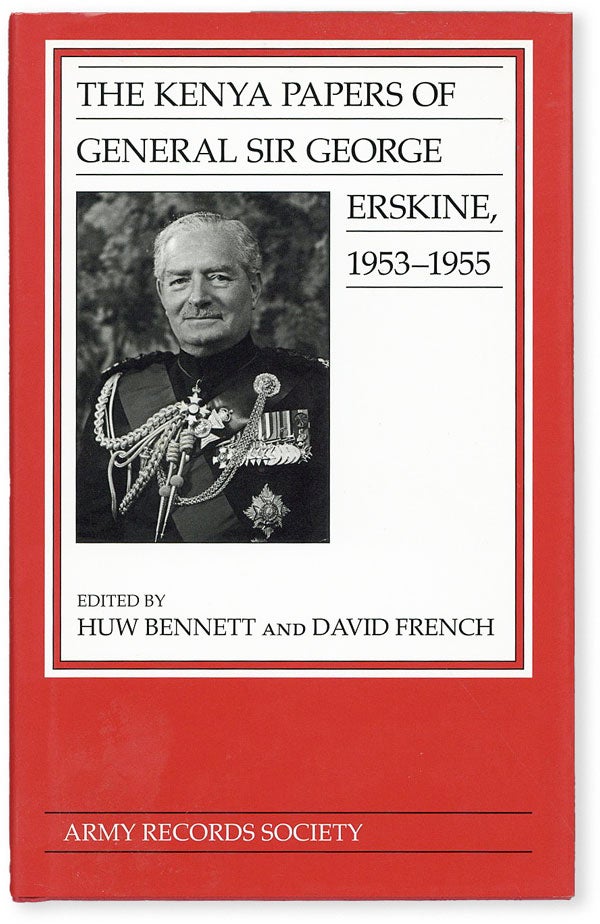 Item #50965] The Kenya Papers of General Sir George Erskine, 1953-1955. Huw BENNETT, eds David...