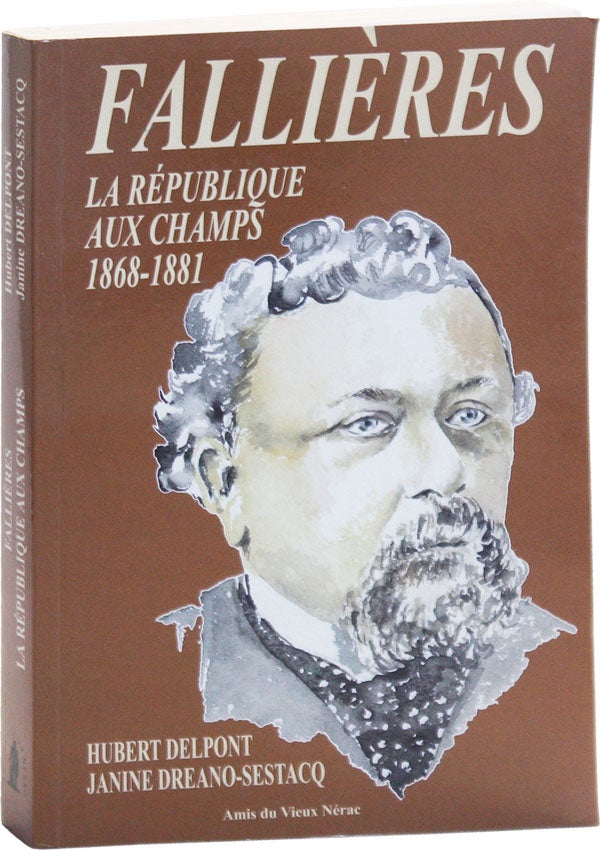 Item #51097] Fallières: La République aux Champs 1868-1881. Hubert DELPONT, Janine Dreano-Sestacq