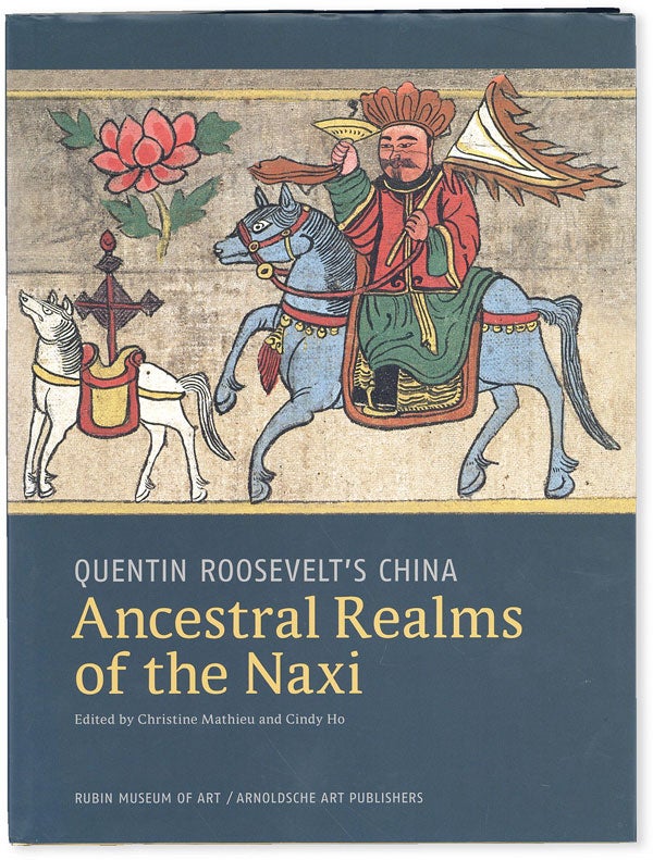 Item #51168] Quentin Roosevelt's China. Ancestral Realms of the Naxi. Christin MATHIEU, Cindy Ho