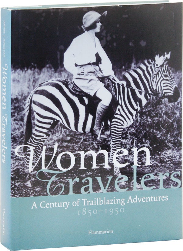Item #51171] Women Travelers: A Century of Trailblazing Adventures, 1850-1950. Christel MOUCHARD,...