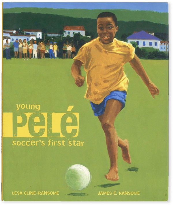 Item #51476] Young Pelé: Soccer's First Star. Lesa CLINE-RANSOME, paintings James E. Ransome