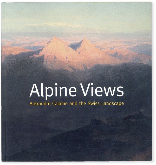 Item #51526] Alpine Views: Alexandre Calame and the Swiss Landscape. Alberto DE ANDRÉS