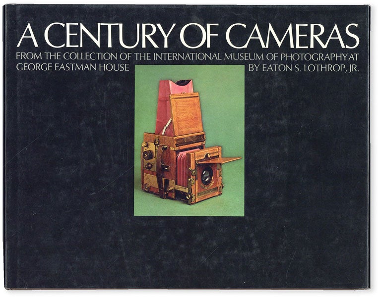 Item #52062] A Century of Cameras: from the Collection of the International Museum of Photography...