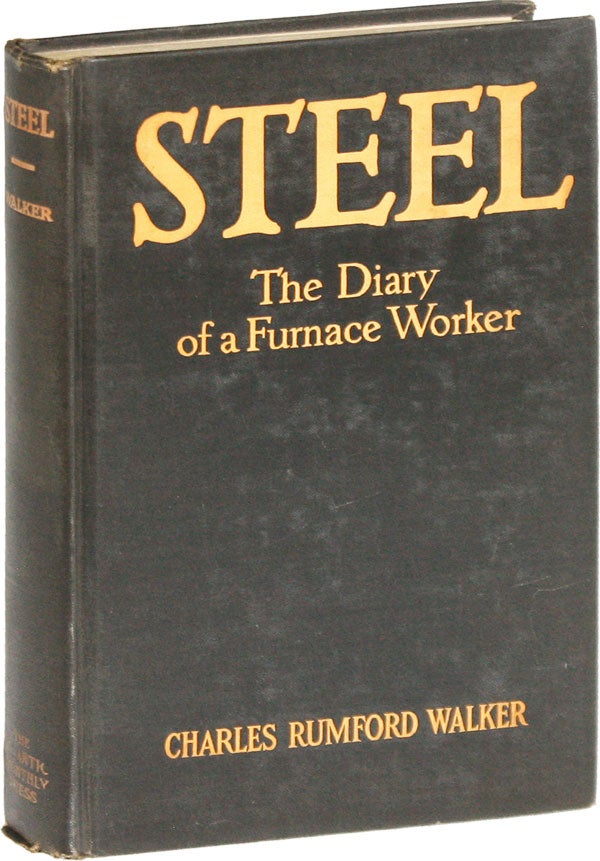 Item #52200] Steel: the Diary of a Furnace Worker. Charles Rumford WALKER
