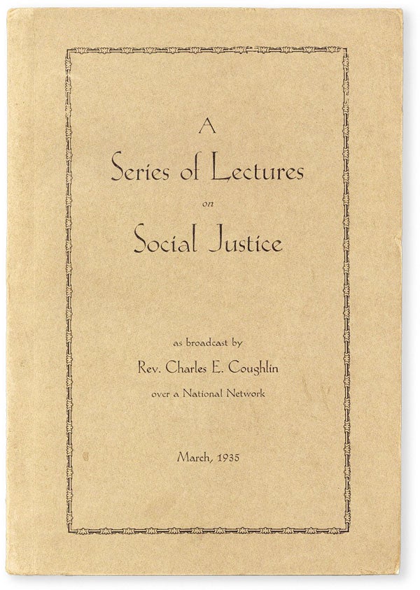 Item #52517] A Series of Lectures on Social Justice by Rev. Charles E. Coughlin of the Shrine of...