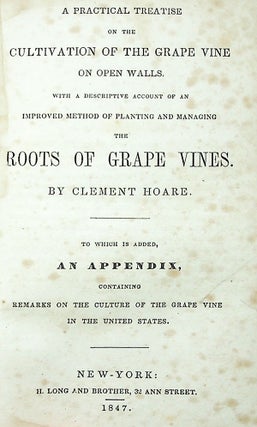 A Practical Treatise on the Cultivation of the Grape Vine on Open Walls. With a Descriptive Account of an Improved Method of Planting and Managing the Roots of Grape Vines. To which is added, an Appendix, Containing Remarks on the Culture of the Grape Vine in the United States