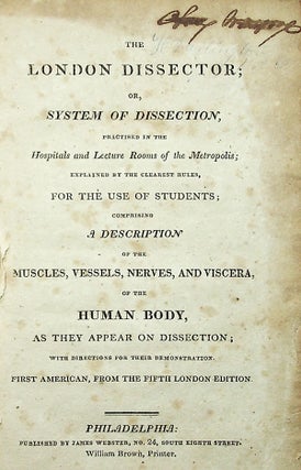 The London Dissector, or, System of Dissection...comprising an Description of the Muscles, Vessels, Nerves and Viscera of the Human Body, as They Appear on Dissection. First American from the Fifth London Edition