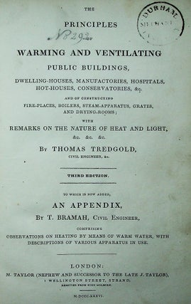 The Principles of Warming and Ventilating Public Buildings, Dwelling-Houses, Manufactories, Hospitals, Hot-Houses, Conservatories, &c. And of Constructing Fire-places, Boilers, Steam-Apparatus, Grates, and Drying-Rooms; with Remarks on the Nature of Heat and Light