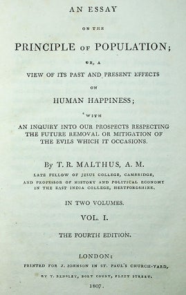 An Essay Concerning the Principle of Population; or, a View of its Past and Present Effects on Human Happiness; with an Inquiry into our Prospects Respecting the Future Removal or Mitigation of the Evils Which It Occasions
