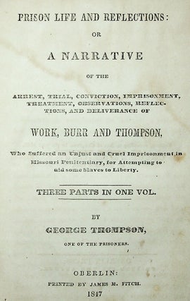 : Or a Narration of the Arrest, Trial, Conviction, Imprisonment, Treatment, Observations, Reflections, and Deliverance of Work, Burr and Thompson, Who Suffered an Unjust and Cruel Imprisonment in Missouri Penitentiary, for Attempting to Aid Some Slaves to Liberty